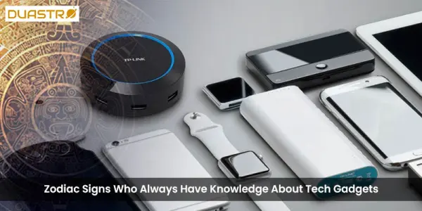 Zodiac Signs Who Always Have Knowledge About Tech Gadgets